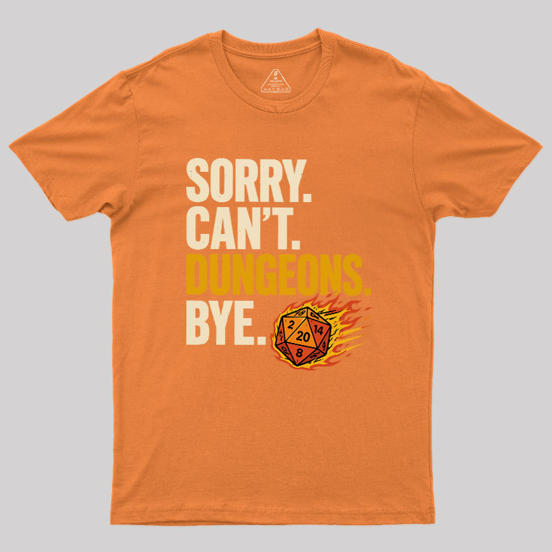 Sorry. Can't. Dungeons. Bye Geek T-Shirt