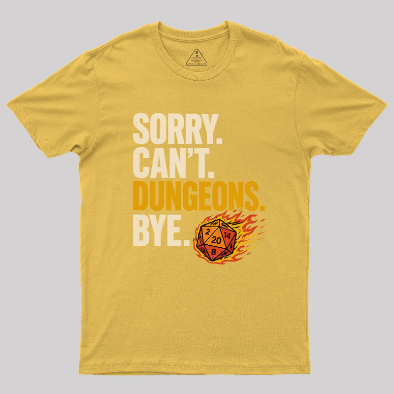 Sorry. Can't. Dungeons. Bye Geek T-Shirt