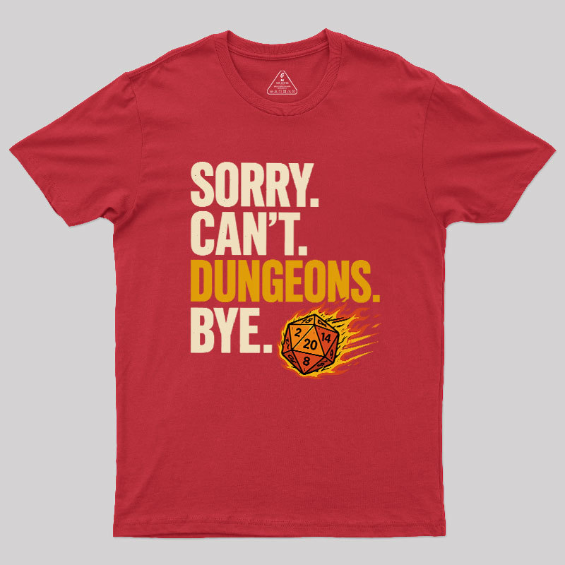 Sorry. Can't. Dungeons. Bye Geek T-Shirt