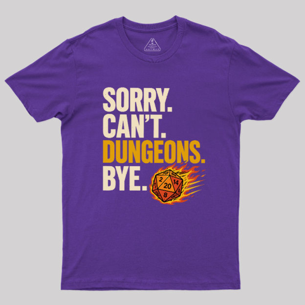 Sorry. Can't. Dungeons. Bye Geek T-Shirt