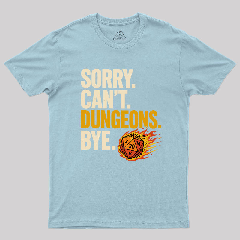 Sorry. Can't. Dungeons. Bye Geek T-Shirt