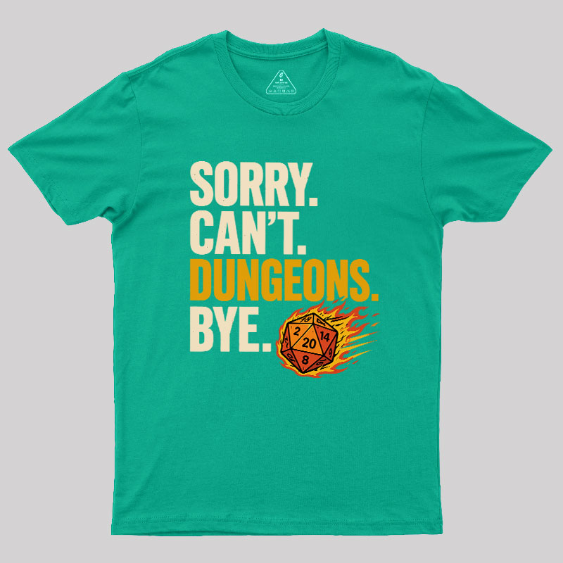 Sorry. Can't. Dungeons. Bye Geek T-Shirt