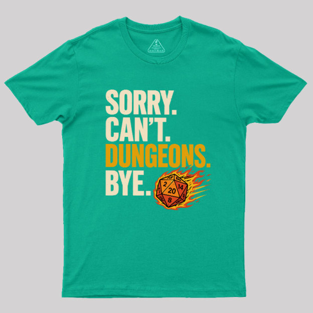 Sorry. Can't. Dungeons. Bye Geek T-Shirt