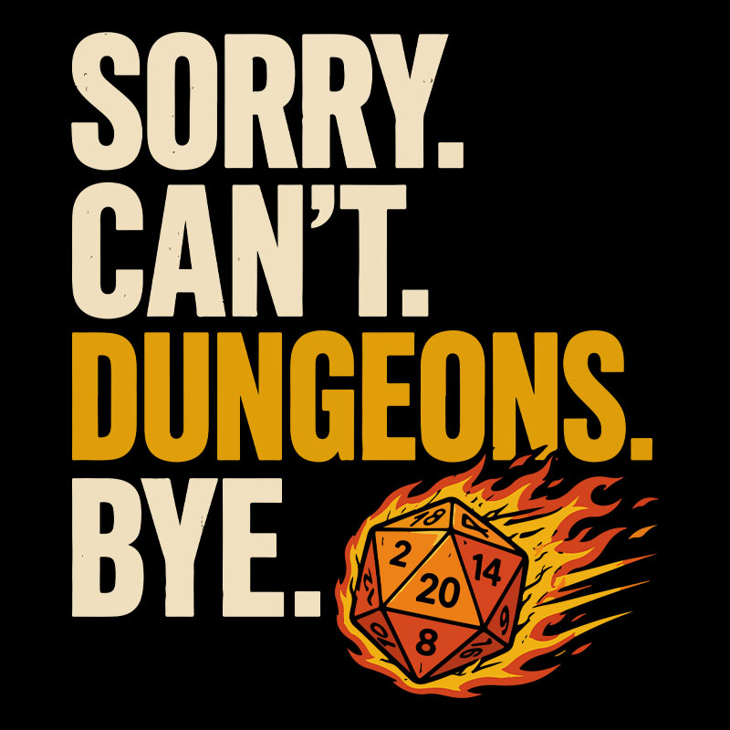 Sorry. Can't. Dungeons. Bye Geek T-Shirt
