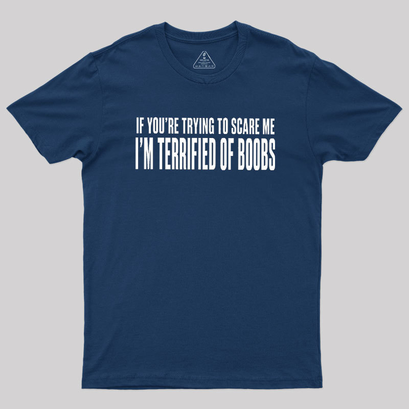 I'm Terrified of Boobs Geek T-Shirt