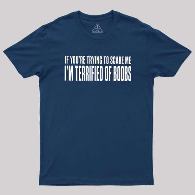 I'm Terrified of Boobs Geek T-Shirt