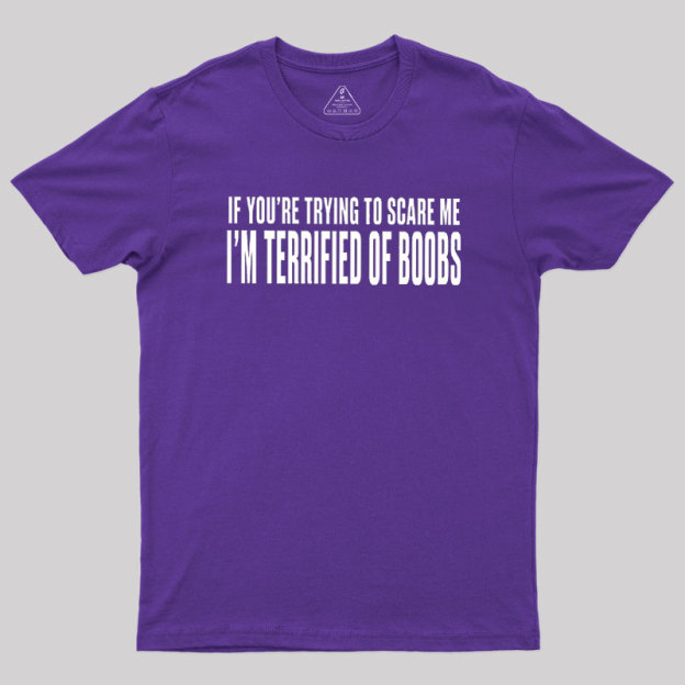 I'm Terrified of Boobs Geek T-Shirt