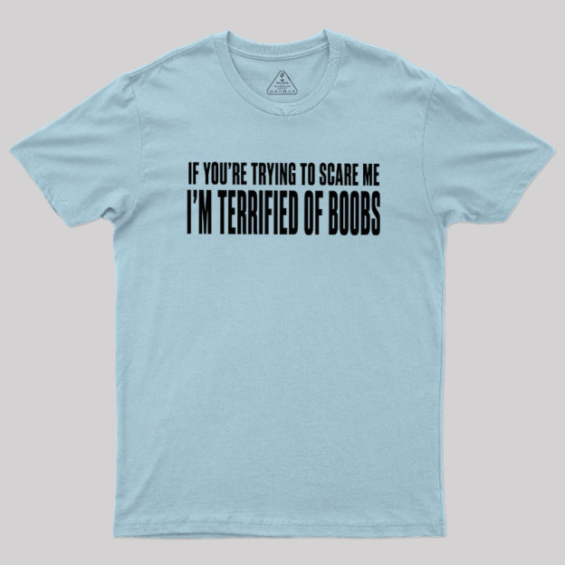 I'm Terrified of Boobs Geek T-Shirt