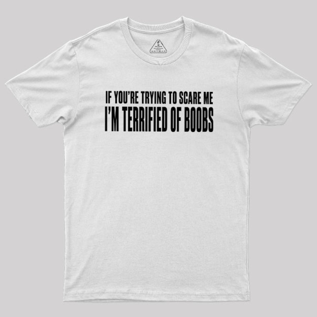 I'm Terrified of Boobs Geek T-Shirt