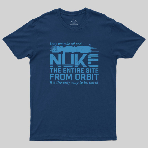 Nuke It from Orbit Geek T-Shirt