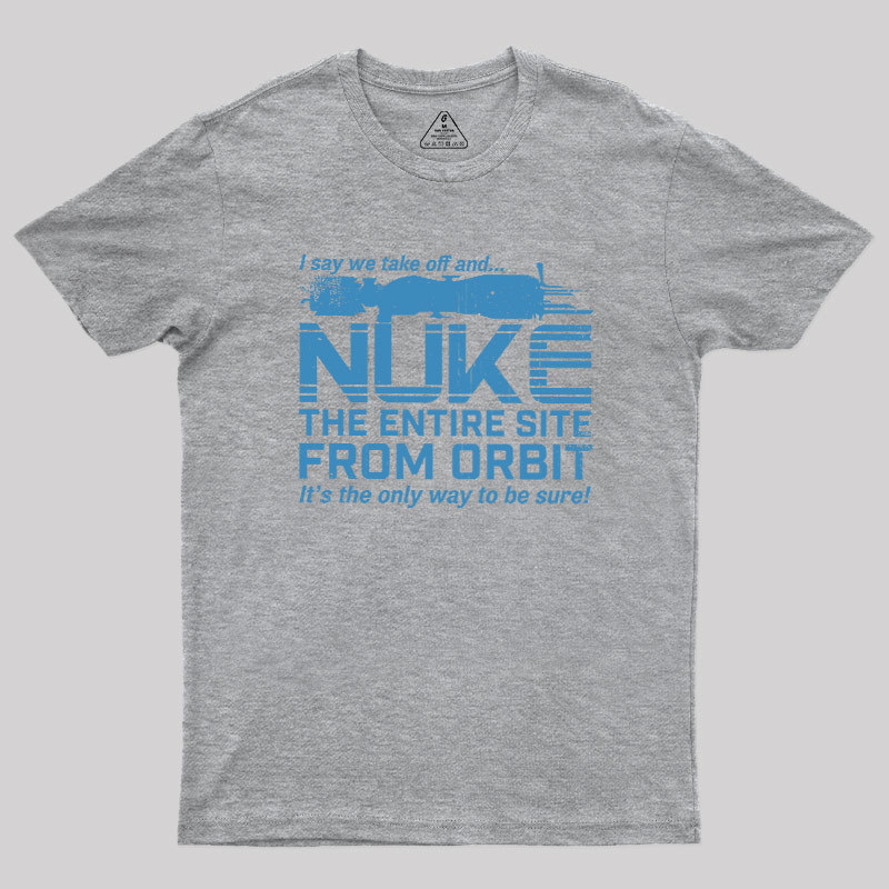 Nuke It from Orbit Geek T-Shirt