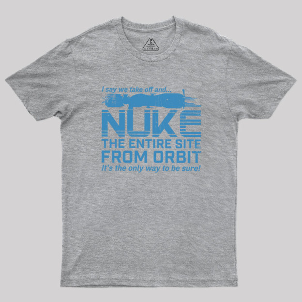 Nuke It from Orbit Geek T-Shirt