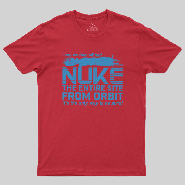 Nuke It from Orbit Geek T-Shirt