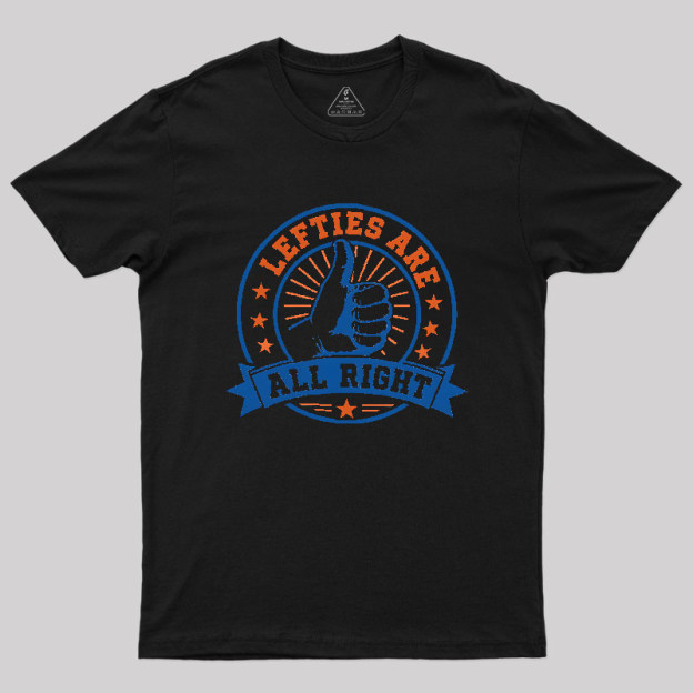 LEFTIES ARE ALL RIGHT Geek T-Shirt