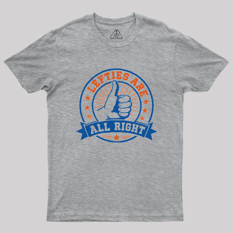 LEFTIES ARE ALL RIGHT Geek T-Shirt