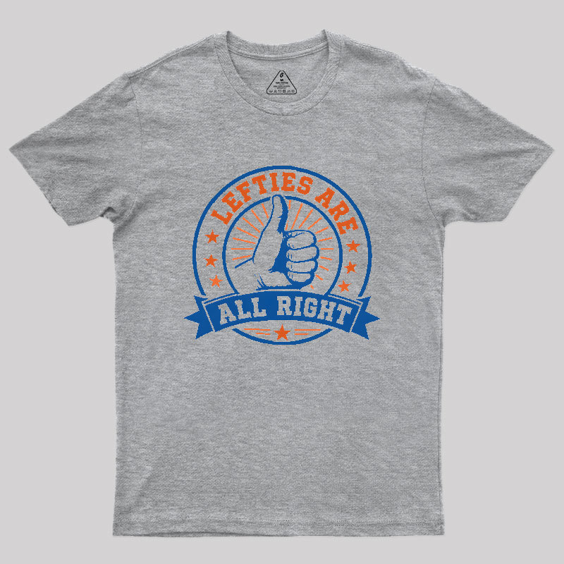 LEFTIES ARE ALL RIGHT Geek T-Shirt