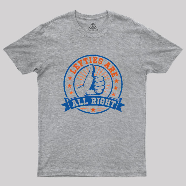 LEFTIES ARE ALL RIGHT Geek T-Shirt