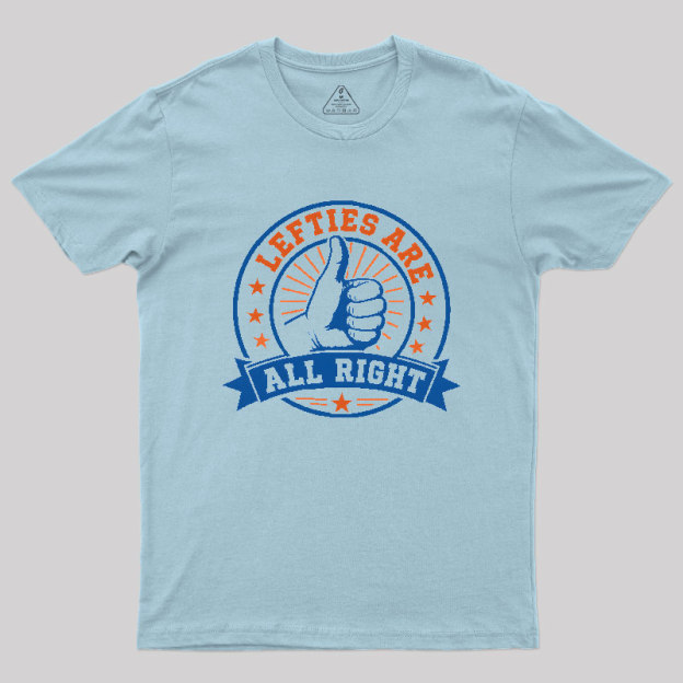 LEFTIES ARE ALL RIGHT Geek T-Shirt