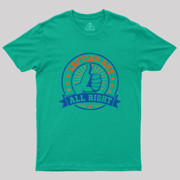LEFTIES ARE ALL RIGHT Geek T-Shirt