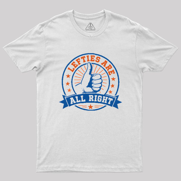 LEFTIES ARE ALL RIGHT Geek T-Shirt