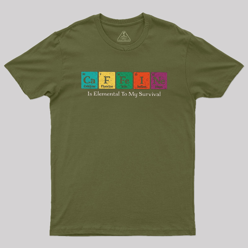 Caffeine Is Elemental To My Survival Geek T-Shirt