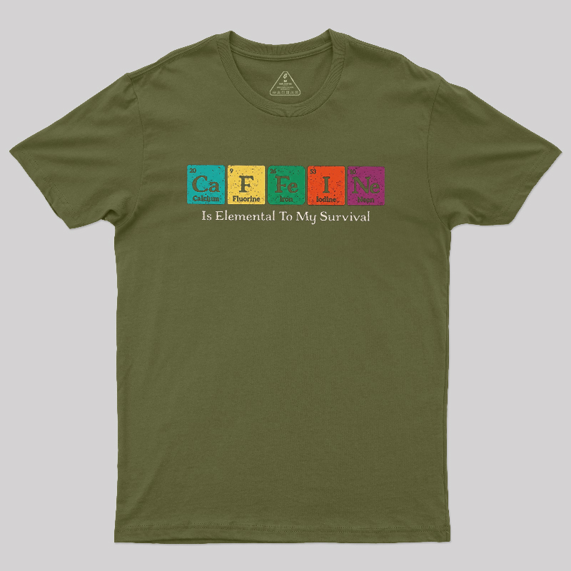 Caffeine Is Elemental To My Survival Geek T-Shirt