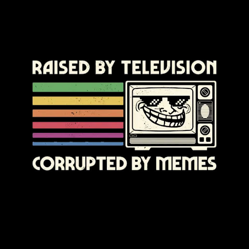 Raised by TV Corrupted by Memes Geek T-Shirt