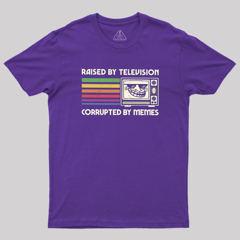 Raised by TV Corrupted by Memes Geek T-Shirt