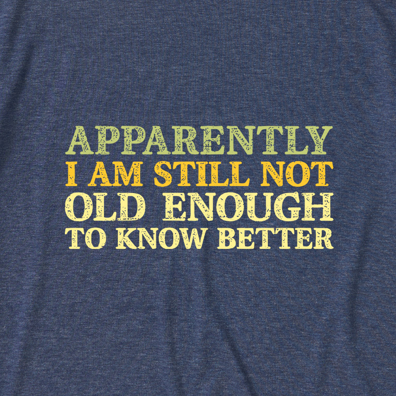 Still Not Old Enough To Know Better Ultra Soft Heather Tee