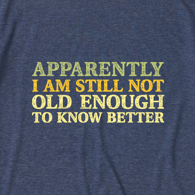 Still Not Old Enough To Know Better Ultra Soft Heather Tee