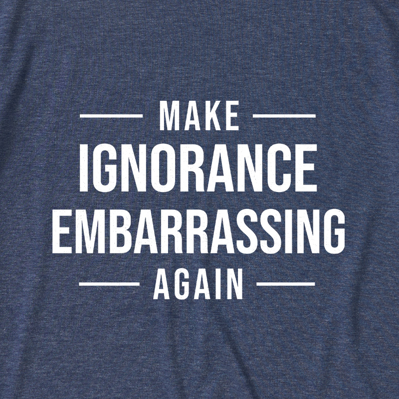 Make Ignorance Embarrassing Again Ultra Soft Heather Tee