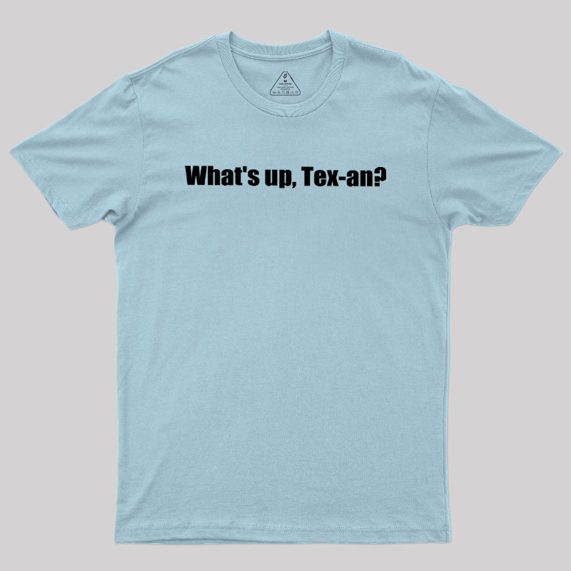 What��s up, Tex-an Geek T-Shirt