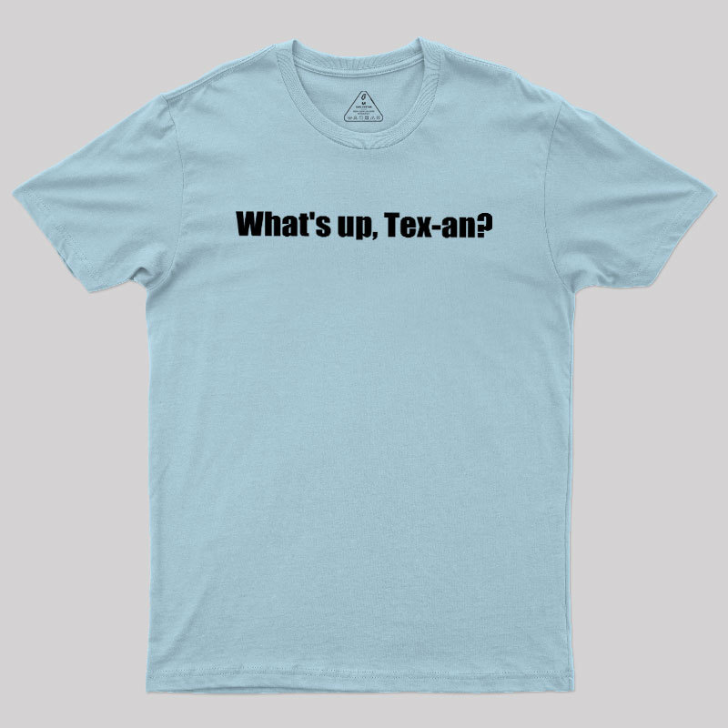 What��s up, Tex-an Geek T-Shirt