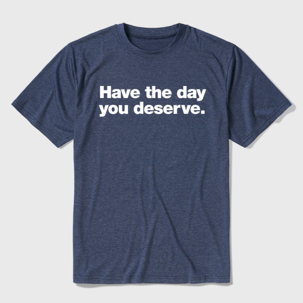 Have The Day You Deserve Ultra Soft Heather Tee