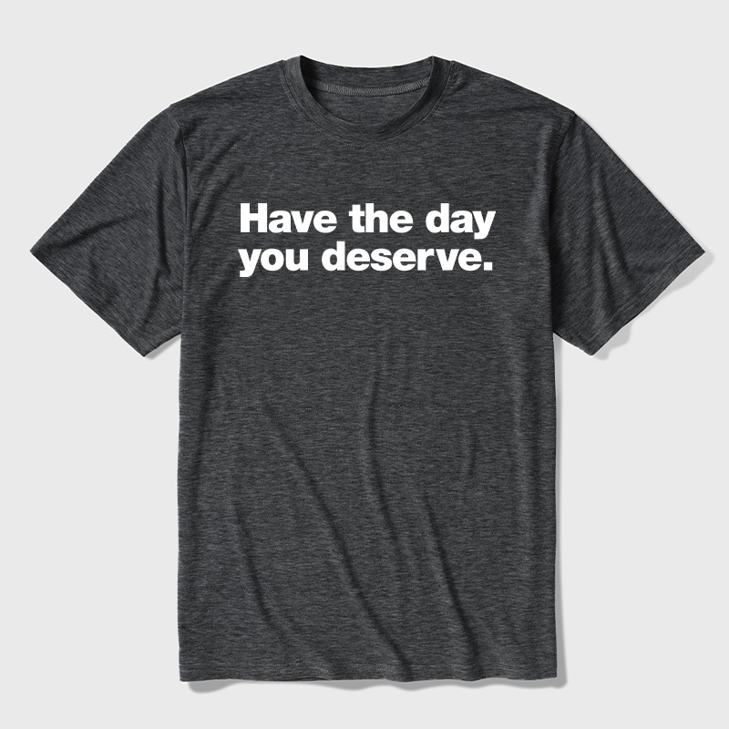 Have The Day You Deserve Ultra Soft Heather Tee