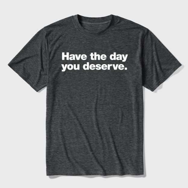Have The Day You Deserve Ultra Soft Heather Tee