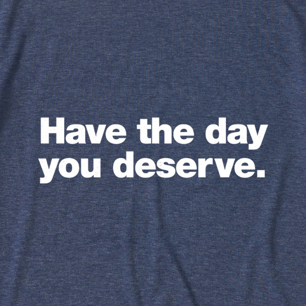 Have The Day You Deserve Ultra Soft Heather Tee