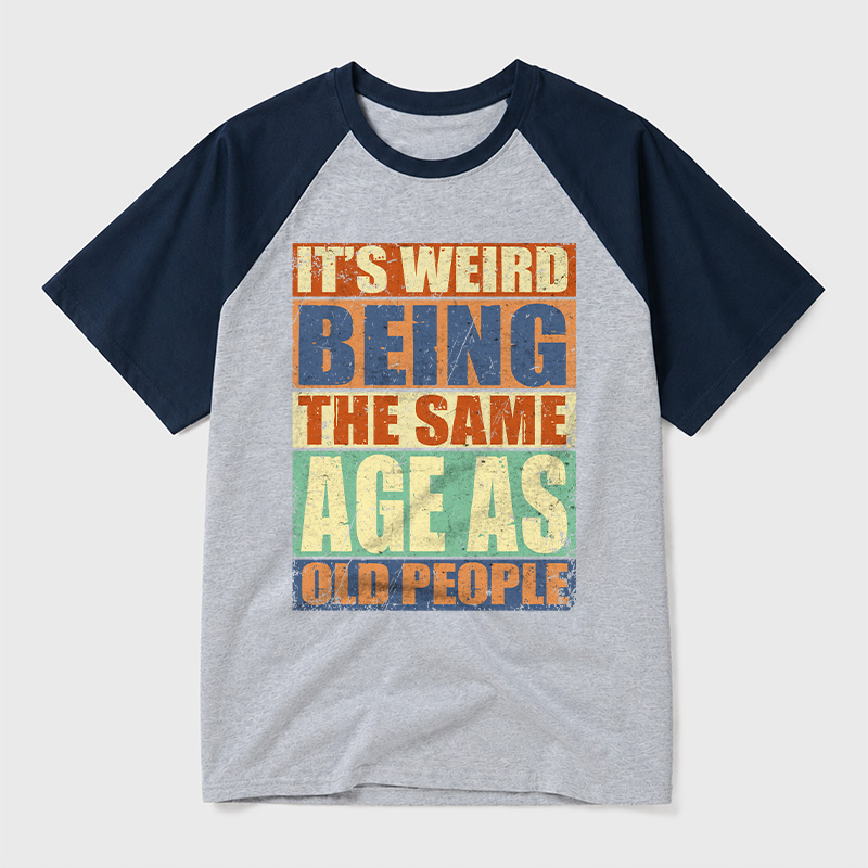 It's Weird Being The Same Age as Old People Geek Retro Raglan T-Shirt