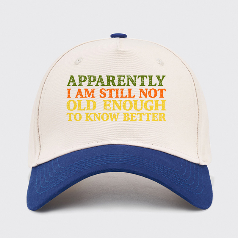 Still Not Old Enough To Know Better Baseball Cap