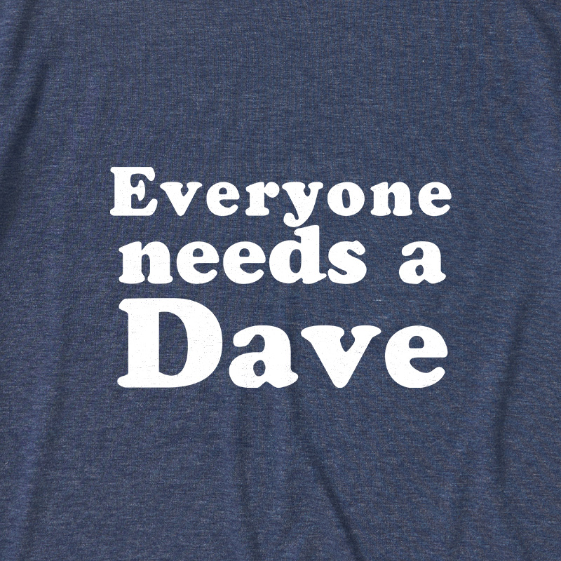 Everyone Needs a Dave Ultra Soft Heather Tees