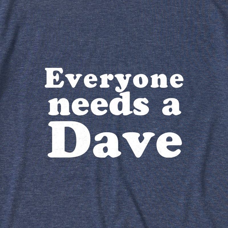 Everyone Needs a Dave Ultra Soft Heather Tees
