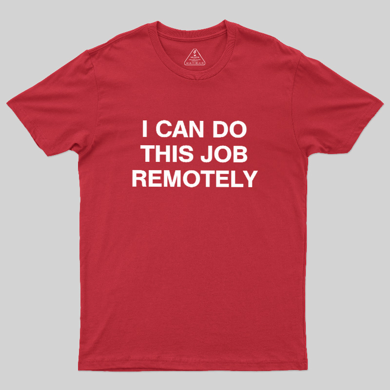 I Can Do This Job Remotely Geek T-Shirt