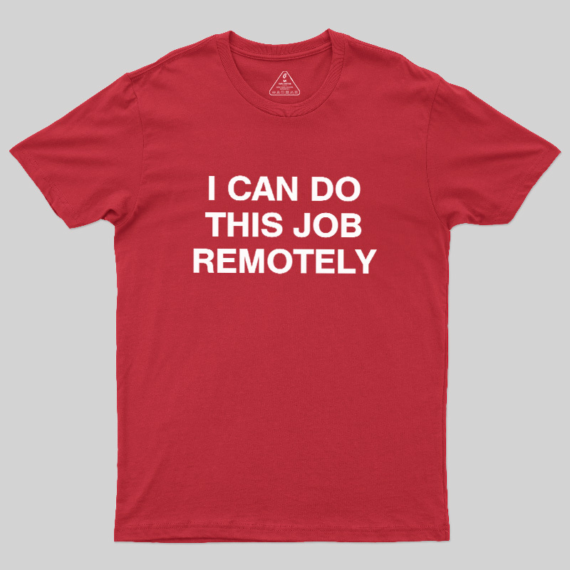 I Can Do This Job Remotely Geek T-Shirt