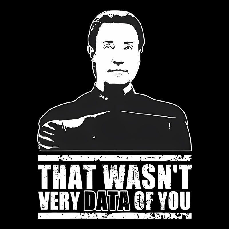That Wasn't Very Data Of You Geek T-Shirt