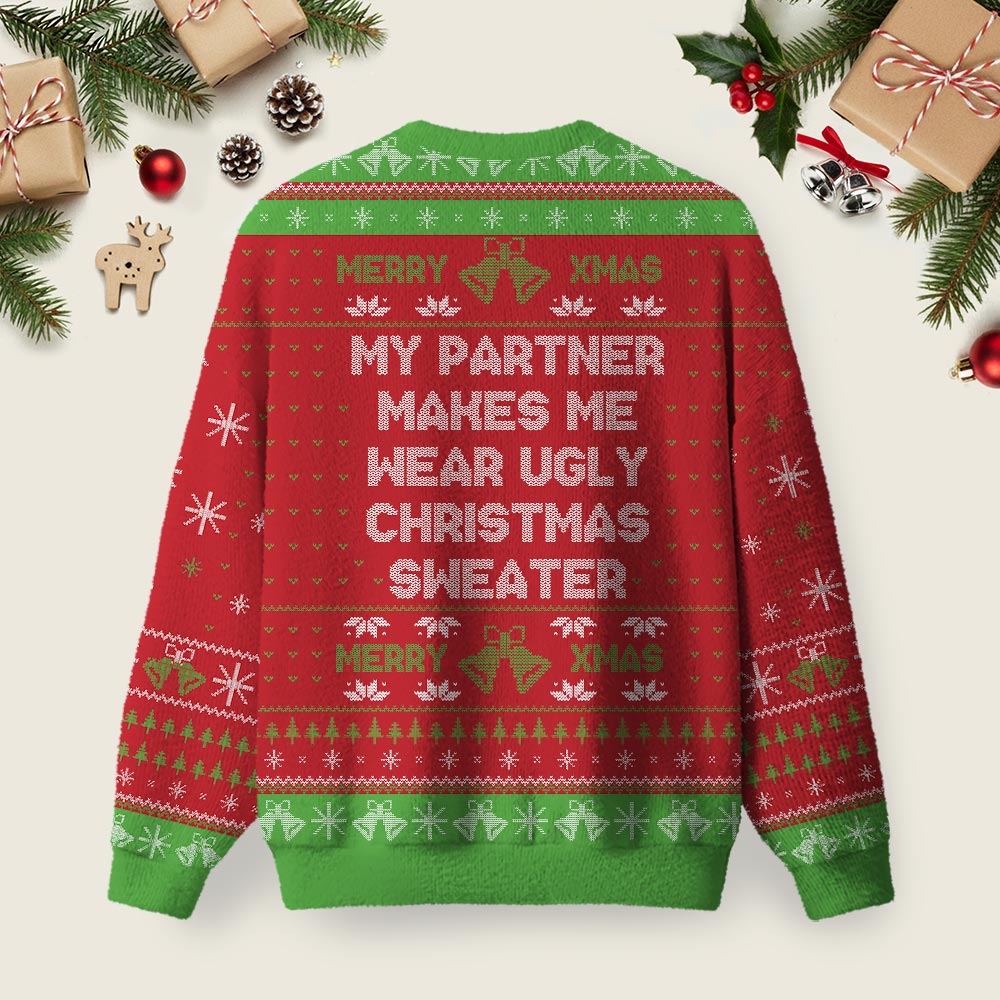 My Partner Makes Me Wear Ugly Christmas Sweater Sweatshirt