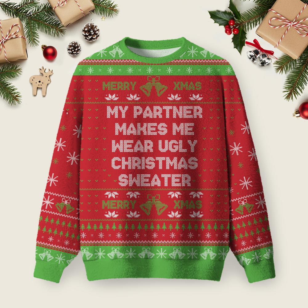 My Partner Makes Me Wear Ugly Christmas Sweater Sweatshirt