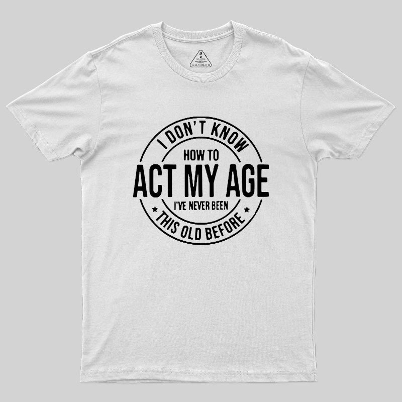 Act My Age Geek T-Shirt