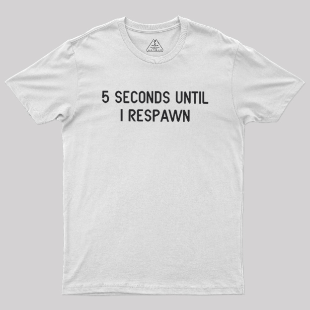 5 Seconds Until I Respawn Geek T-Shirt