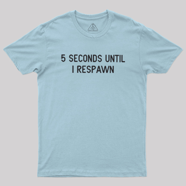 5 Seconds Until I Respawn Geek T-Shirt