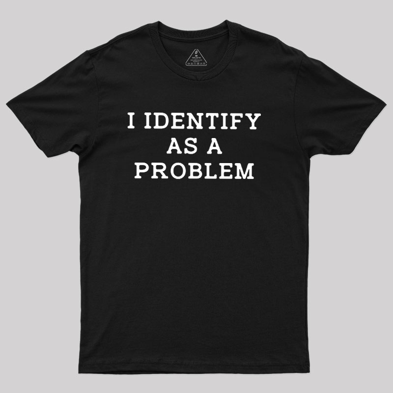 I Identify As a Problem Geek T-Shirt